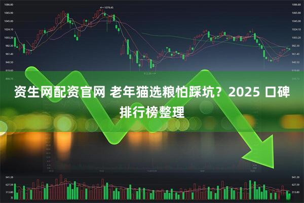 资生网配资官网 老年猫选粮怕踩坑？2025 口碑排行榜整理