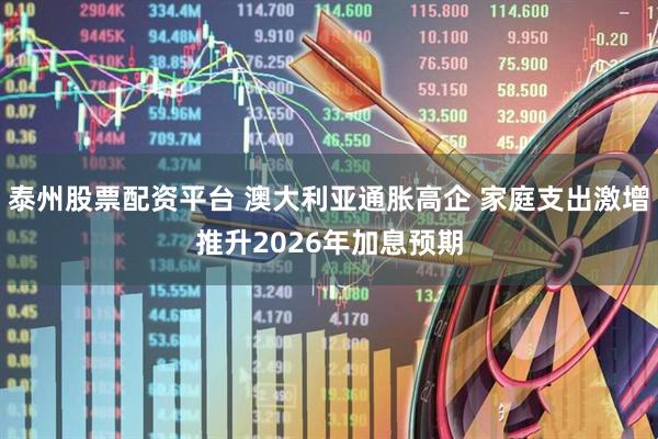 泰州股票配资平台 澳大利亚通胀高企 家庭支出激增推升2026年加息预期