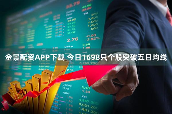 金景配资APP下载 今日1698只个股突破五日均线